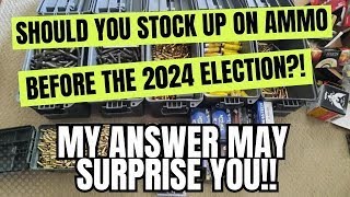 Should You Stock Up On Ammo BEFORE The Election?! My Answer May Surprise YOU!!