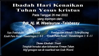 Ibadah Hari Kenaikan Tuhan Yesus Kristus yg dipimpin oleh Pdt. Nj. M. Waelauruw -Talabessy