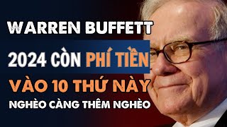 Huyền thoại đầu tư Warren Buffett: Năm 2024 còn phí tiền vào 10 thứ này, nghèo càng thêm nghèo