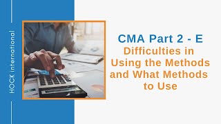 CMA Exam Part 2, Section E - Difficulties in Using the Methods and What Methods to Use