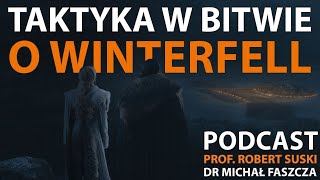 Podcast: Taktyka bitwy o Winterfell / goście: prof. Robert Suski, dr Michał Faszcza