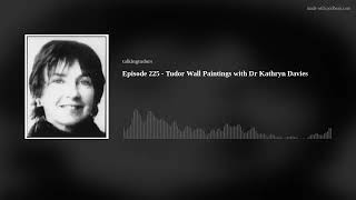 Episode 225 - Tudor Wall Paintings with Dr Kathryn Davies