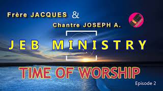 JEB MINISTRY:TIME OF WORSHIP Ep2 b. Frère JACQUES et Chantre JOSEPH ADEKPOE. @GERAUDMEDIATV