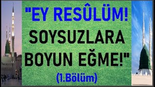 "EY RESÛLÜM! SOYSUZLARA BOYUN EĞME!" (1)