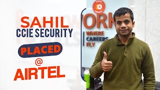 Sahil Gets Job in Airtel as Network Engineer after CCNA, CCNP, CCIE Security V6 Course Training