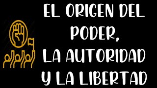 EL ORIGEN DEL PODER💪, LA AUTORIDAD👮 Y LA LIBERTAD🗽