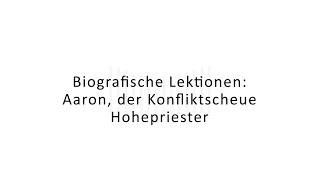 Biografische Lektionen: Aaron, der Konfliktscheue Hohepriester