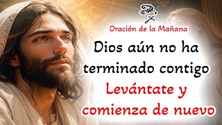 📿 Oracion de la mañana 📿 Dios aún no ha terminado contigo - Levántate y comienza de nuevo