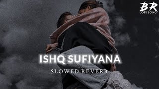 Ishq Sufiyana [Slowed+Reverb]- Kamal Khan | Br Lofi Song