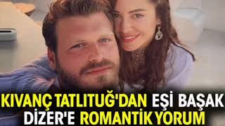 Kıvanç Tatlıtuğ'dan eşi Başak Dizer'e romantik yorum