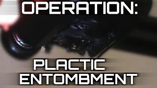 OPERATION: PLASTIC ENTOMBMENT