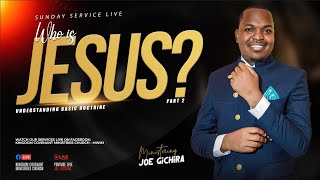 WHO IS JESUS? PART 2- JOE GICHIRA | CONTACT 0720 923913 | TITHES & OFFERINGS : TILL 8320994