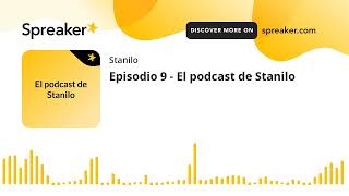 Episodio 9 - El podcast de Stanilo (hecho con Spreaker)