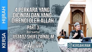 USTADZ SHUFI ZAINAL MUTAQIN - 4 PERKARA YANG DI BENCI DAN DI CINTAI OLEH ALLAH PART 3 - KERSA HIJRAH