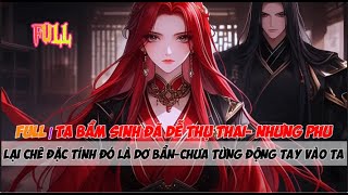 FULL Ta bẩm sinh đã dễ thụ thai nhưng tướng quân phu quân của ta lại chê ta đáng ghê tởm chưa từng