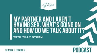 Ep07: My partner and I aren’t having sex. What’s going on and how do we talk about it?