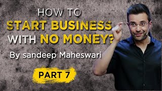 [ PART 7 ] How to Start a Business with No Money by Sandeep Maheshwari | Best of Motivation