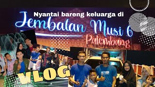 Vlog NYANTAI BARENG KELUARGA Di JEMBATAN MUSI 6 - Palembang