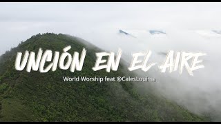 Unción en el Aire | World Worship feat @CalesLouima - Letra - Video Liryc