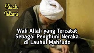 Wali Allah yang Tercatat Sebagai Penghuni Neraka di Lauhul Mahfudz