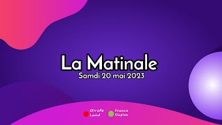 LA MATINALE DU SAMEDI 20 MAI 2023