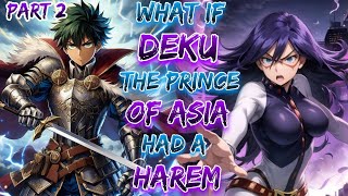 What If Deku The Prince Of Asia Had A Harem!? | Part 2