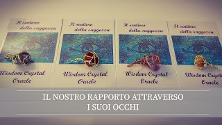 IL NOSTRO RAPPORTO ATTRAVERSO I SUOI OCCHI Tarocchi interattivi💗🔮🌺Lettura Tarocchi AMORE