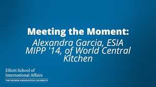 Meeting the Moment: Alexandra Garcia, ESIA MIPP '14, of World Central Kitchen