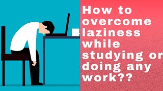 How To Overcome Laziness While Studying Or Doing Any Other Work?? | Tips to overcome laziness.