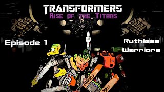 Transformers Rise of the Titans Ep 1: Ruthless Warriors