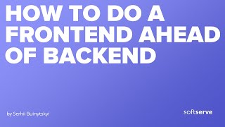 How to do a FrontEnd ahead of BackEnd by Serhii Buinytskyi