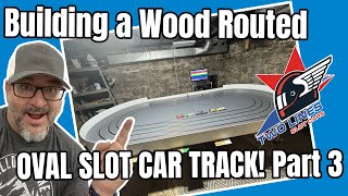 Building a Wood Routed Slot Car Track: The Two Lines Oval! Part 3