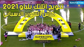 تتويج أتلتيك بيلباو بكأس السوبر الأسباني 2021 للمرة الثالثة في تاريخة 🏆