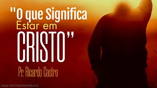 O que significa estar em Cristo | Pr. Ricardo Castro