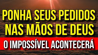 ORAÇÃO PARA COLOCAR SEUS PEDIDOS NAS MÃOS DE DEUS