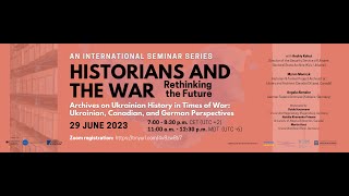 Archives on Ukrainian History in Times of War: Ukrainian, Canadian and German perspectives