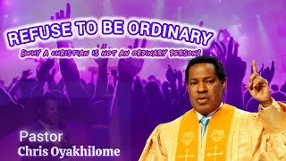 REFUSE TO BE ORDINARY | why a Christian is not an ordinary person - Pastor Chris Oyakhilome