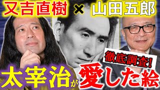 【又吉直樹さんコラボ前編】太宰治が愛した謎の絵を２人で徹底追求！！【芥川賞作家とコラボ】