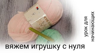 Уроки вязания крючком для начинающих, вяжем игрушку с нуля, как научиться вязать