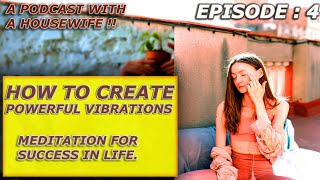 HOW TO CREATE POWERFUL VIBRATIONS | A PODCAST WITH A HOUSEWIFE | EPISODE 4 #HOWTOMEDITATE