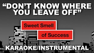 "Don't Know Where You Leave Off" - Sweet Smell of Success [Karaoke/Instrumental w/ Lyrics]