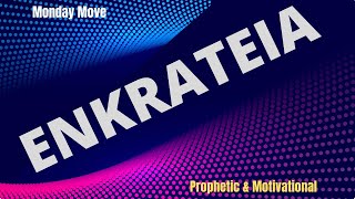 PROPHETIC AND MOTIVATIONAL MONDAY MOVE: ENKRATEIA