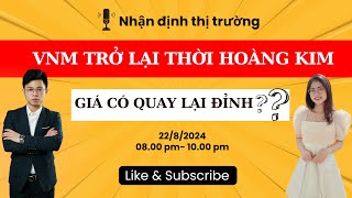 Livestream 22/08: VNM TRỞ LẠI THỜI HOÀNG KIM, GIÁ CÓ QUAY LẠI ĐỈNH LỊCH SỬ