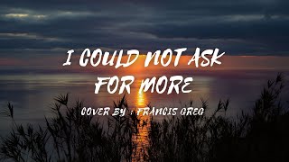 I Could Not Ask For More - Cover by - Francis Greg (lyrics & video)  #francisgreg