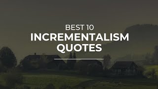 Best 10 Incrementalism Quotes | Daily Quotes | Quotes for Facebook | Quotes for Photos