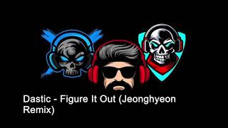 dastic - figure it out (jeongheon Remix)