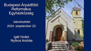 2024.09.22. Istentisztelet - Igét hirdet: Nyikos András