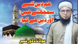 Ham deen kisay samjtay hain،aor deen hay kia/ہم دین کسے سمجھتے ہیں اور دین ہے کیا؟  مولانادلارشیر