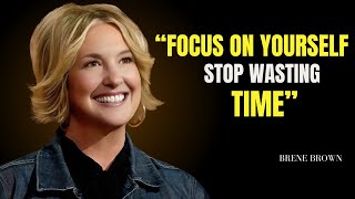 Focus on Yourself, Stop wasting your time | Brene Brown Best Motivational Speech