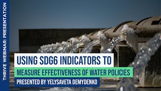 Using SDG 6 Indicators To Measure Effectiveness of Water Policies | Yelysaveta Demydenko | Webinar